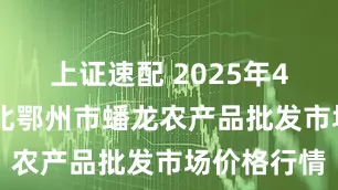 上证速配 2025年4月26日湖北鄂州市蟠龙农产品批发市场价格行情