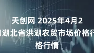 天创网 2025年4月26日湖北省洪湖农贸市场价格行情